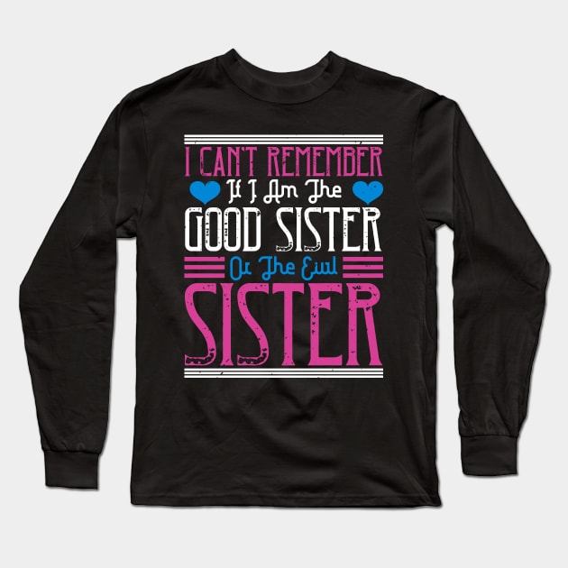 I can't remember if I am the good sister or the evil sister Long Sleeve T-Shirt by bakmed